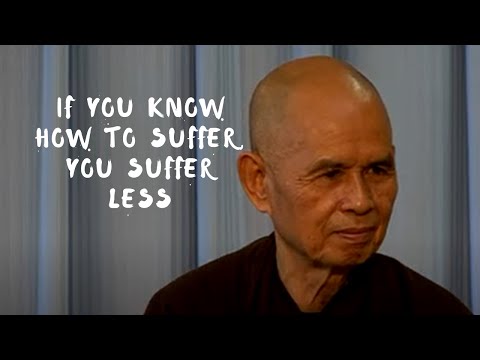 If you know how to suffer, you suffer less Discourse on Dharma by Thich Nhat Hanh, 07/29/2013