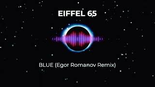 Eiffel 65 - BLUE [Egor Romanov 2023 Remix]