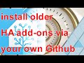 how to: install any Home Assistant Add-On version you want via your own custom repository