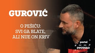 SPORTAL DVOUGAO Milan Gurović o Svetislavu Pešiću: Svi ga blate, ali nije on kriv