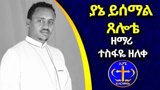 ያኔ ይሰማል ጸሎቴ። ዘማሪ ተስፋዬ ዘለቀ። zemari tesfaye zeleke.