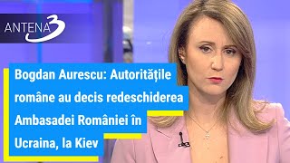 Bogdan Aurescu: Autoritățile române au decis redeschiderea Ambasadei României în Ucraina, la Kiev