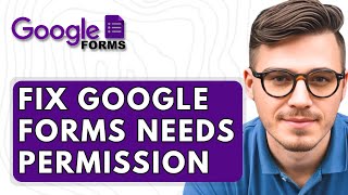How To Fix Google Forms Needs Permission [2025 Guide]