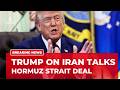 Strait of Hormuz will reopen as soon as MoU with Iran is signed: Trump