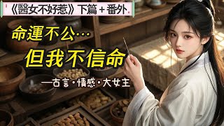 《醫女不好惹》下篇  ＋番外：在相府的莊園裡，但我不是金尊玉貴的小姐。我的母親是浣衣的婢女，她被丞相府的公子欺辱，生下了我。我的生父不認我，我的兄長想要淹死我。但我不信命。