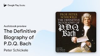 The Definitive Biography of P.D.Q. Bach by Peter Schickele · Audiobook preview