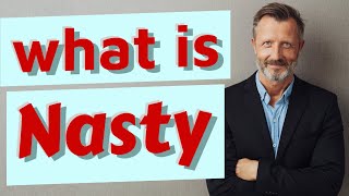 Nasty | Meaning of nasty