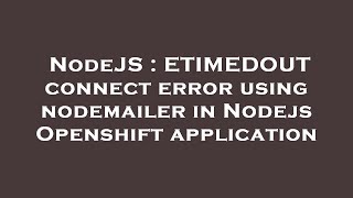 NodeJS : ETIMEDOUT connect error using nodemailer in Nodejs Openshift application