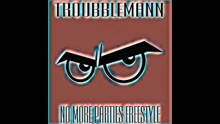 TROUBBLEMANN - NO MORE PARTIES FREESTYLE (OFFICIAL AUDIO)#BFA
