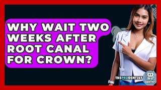 Why Wait Two Weeks After Root Canal For Crown? - The Pro Dentist