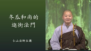 冬瓜和尚的逛街法門 - 終日走街坊 , 心中念佛忙 - 仁山法師