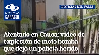 Atentado en Cauca: video de explosión de moto bomba que dejó un policía herido