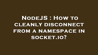 NodeJS : How to cleanly disconnect from a namespace in socket.io?