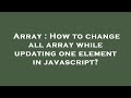 Array : How to change all array while updating one element in javascript?