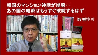 韓国のマンション神話が崩壊‥あの国の経済はもうすぐ破綻するはず by榊淳司