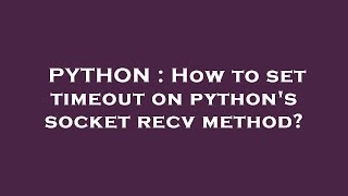 PYTHON : How to set timeout on python's socket recv method?