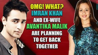 OMG! Imran Khan wants to get back with his Ex-wife Avantika Malik | Checkout Video | TellyChakkar