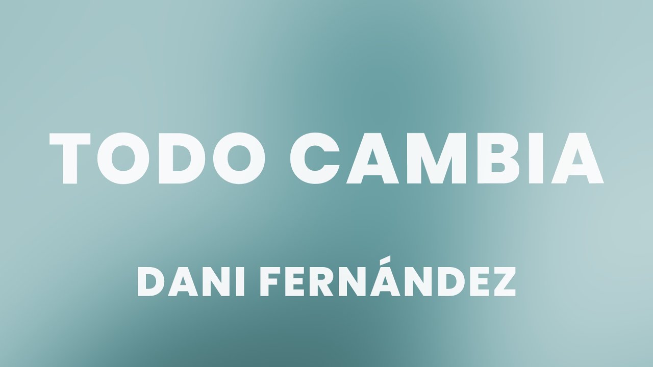 Dani Fernández - Todo Cambia (Letra/Lyrics) - YouTube