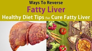 Ways To Reverse A Fatty Liver -Healthy Diet Tips For Cure Fatty Liver