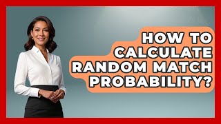 How To Calculate Random Match Probability? - The Friendly Statistician