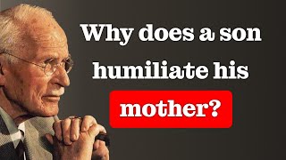 Why a son HUMILIATES his mother The bitter truth – Carl Jung