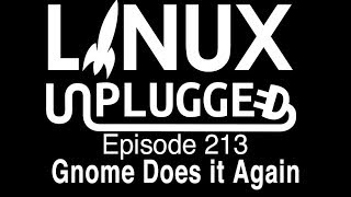 Gnome Does it Again | LINUX Unplugged 213