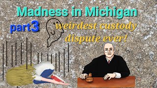 part 3 - Madness in Michigan - Crazy Custody Dispute!