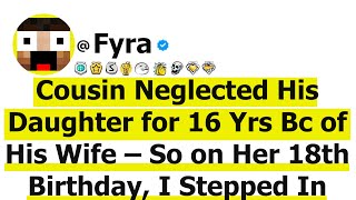 Cousin Neglected His Daughter for 16 Yrs Bc of His Wife – So on Her 18th Birthday, I Stepped In!