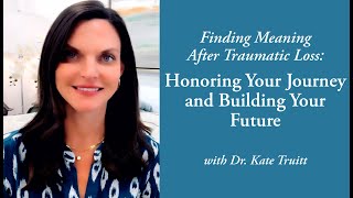 Finding Meaning After Loss: Honoring Your Journey & Building Your Future w/ Dr. Kate Truitt