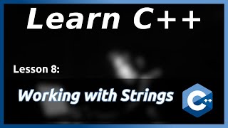 Working with Strings - C++ Tutorial (Part 8)