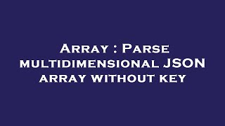 Array : Parse multidimensional JSON array without key