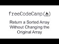 Return a Sorted Array Without Changing the Original Array - Functional Programming - Free Code Camp