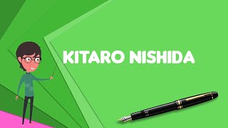 What is Kitaro Nishida? Explain Kitaro Nishida, Define Kitaro Nishida, Meaning of Kitaro Nishida