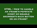 HTML : How to handle an iframe's popstate event or disable browser's back button on an iframe?