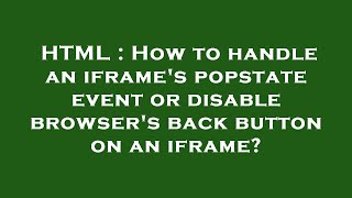 HTML : How to handle an iframe's popstate event or disable browser's back button on an iframe?