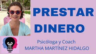 PRESTAR DINERO. Psicóloga y Coach Martha H. Martínez Hidalgo