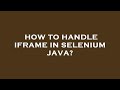 How to handle iframe in selenium java?