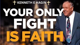 Your Only Fight Is Faith | Kenneth E. Hagin Life-Changing Sermon