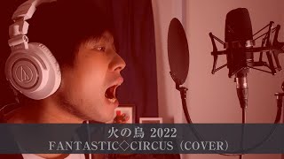 【歌ってみた】火の鳥 2022／FANTASTIC◇CIRCUS（FANATIC◇CRISIS）