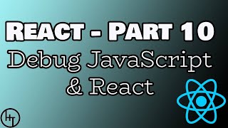 React Tutorial - Part 10 - How to debug JavaScript and React