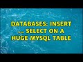 Databases: INSERT ... SELECT on a huge MySQL table (2 Solutions!!)
