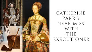 Catherine Parr's NEAR MISS With The Executioner