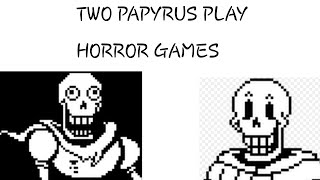 PAPYRUS PLAYS HORROR GAMES [FT PAPYRUS] spade was here. dont tell papyrus.SPADE!!! GET OUY