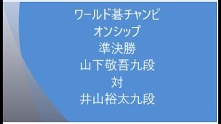 囲碁【ワールド碁チャンピオンシップ2018準決勝井山裕太九段対山下敬吾九段】の解説です。