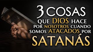 3 Cosas que Dios hace cuando somos ATACADOS por Satanás.