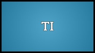 TI Meaning