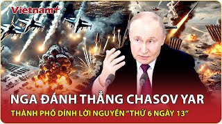 Thời sự Quốc tế sáng 18/6:Nga công phá trực diện Donetsk, Chasov Yar hứng lời nguyền “thứ 6 ngày 13”