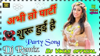 अभी तो पार्टी शुरू हुई है || Party Special Song || Dj Bass Dholki Mix || Dj Vikas Official