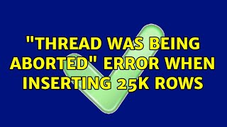 "Thread was being aborted" error when inserting 25k rows
