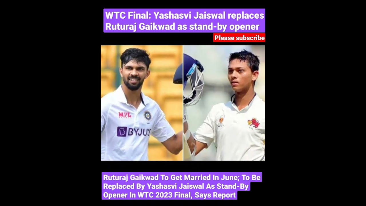 WTC Final:Yashasvi Jaiswal Replaces Ruturaj Gaikwad As Stand-by Opener ...